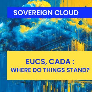 Sovereign cloud, EUCS, CADA: where do things stand?