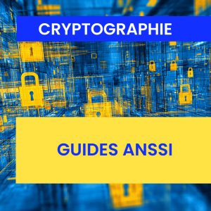 Mécanismes cryptographiques : guides ANSSI pour sélectionner et dimensionner
